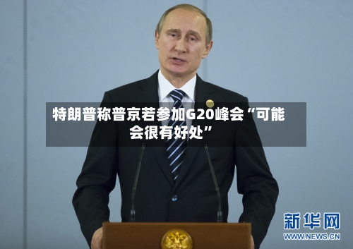 特朗普称普京若参加G20峰会“可能会很有好处”