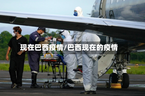 现在巴西疫情/巴西现在的疫情