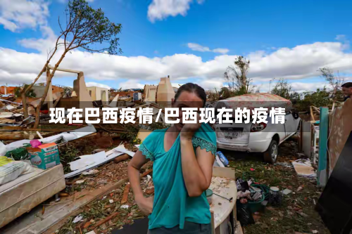 现在巴西疫情/巴西现在的疫情-第3张图片