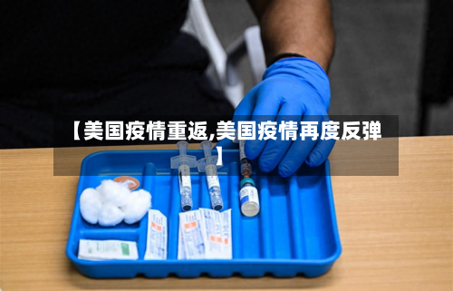 【美国疫情重返,美国疫情再度反弹】-第2张图片