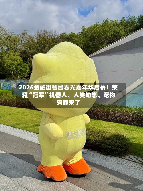 2026金融街智绘春光嘉年华启幕！荣耀“冠军”机器人、人类幼崽、宠物狗都来了-第2张图片
