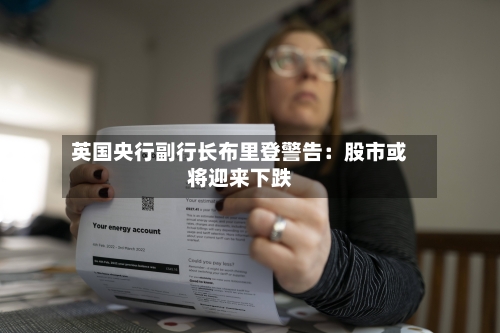 英国央行副行长布里登警告：股市或将迎来下跌