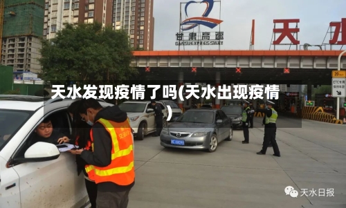 天水发现疫情了吗(天水出现疫情)