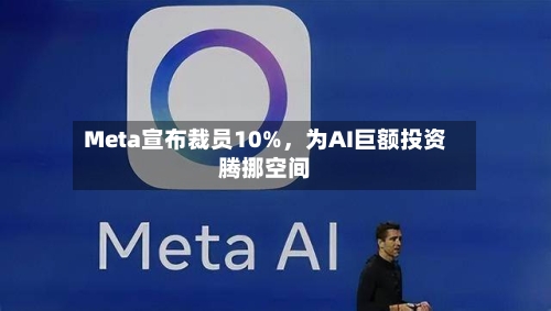 Meta宣布裁员10%，为AI巨额投资腾挪空间-第2张图片