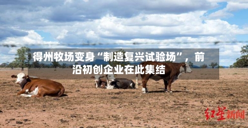 得州牧场变身“制造复兴试验场”，前沿初创企业在此集结