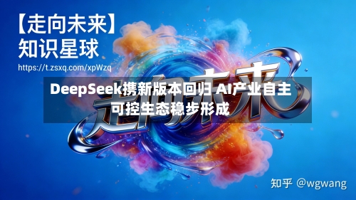 DeepSeek携新版本回归 AI产业自主可控生态稳步形成-第2张图片