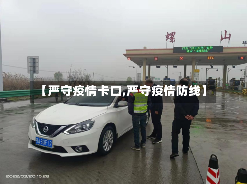 【严守疫情卡口,严守疫情防线】-第2张图片