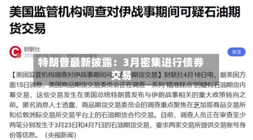 特朗普最新披露：3月密集进行债券交易