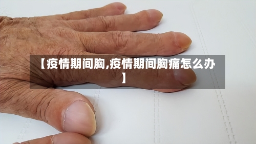 【疫情期间胸,疫情期间胸痛怎么办】