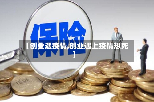 【创业遇疫情,创业遇上疫情想死】