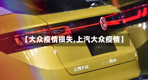 【大众疫情损失,上汽大众疫情】-第3张图片