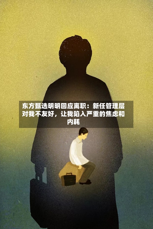 东方甄选明明回应离职：新任管理层对我不友好，让我陷入严重的焦虑和内耗