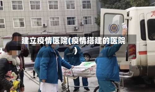 建立疫情医院(疫情搭建的医院)-第2张图片