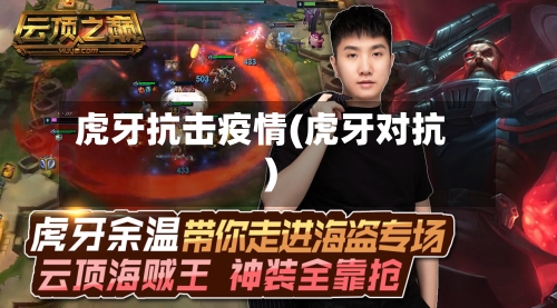 虎牙抗击疫情(虎牙对抗)