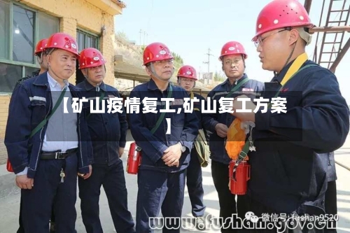 【矿山疫情复工,矿山复工方案】-第3张图片