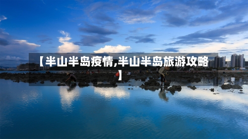 【半山半岛疫情,半山半岛旅游攻略】