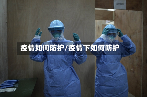 疫情如何防护/疫情下如何防护