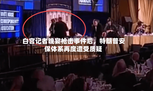 白宫记者晚宴枪击事件后，特朗普安保体系再度遭受质疑-第2张图片