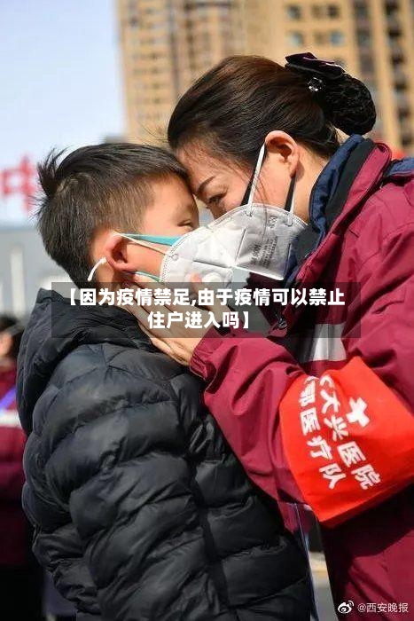 【因为疫情禁足,由于疫情可以禁止住户进入吗】