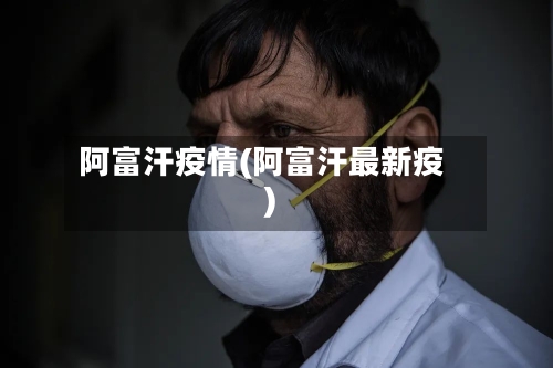 阿富汗疫情(阿富汗最新疫)-第2张图片