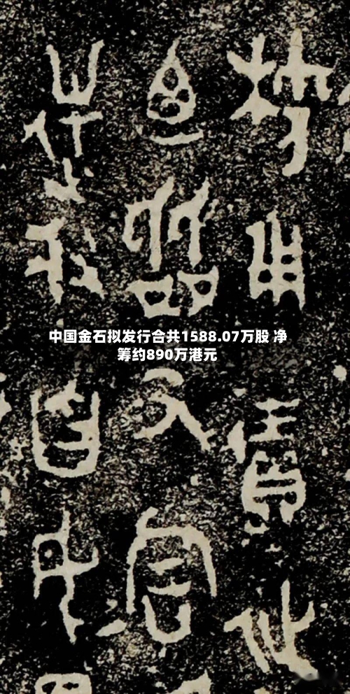 中国金石拟发行合共1588.07万股 净筹约890万港元