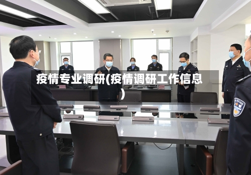 疫情专业调研(疫情调研工作信息)-第2张图片