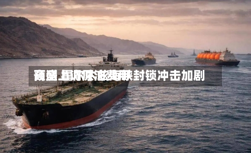 高盛上调原油费用预测 霍尔木兹海峡封锁冲击加剧-第3张图片