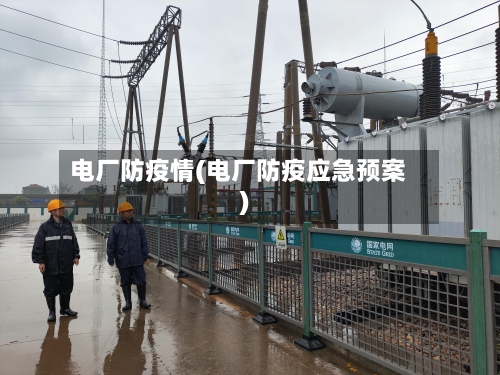 电厂防疫情(电厂防疫应急预案)-第3张图片
