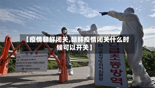 【疫情朝鲜闭关,朝鲜疫情闭关什么时候可以开关】-第2张图片