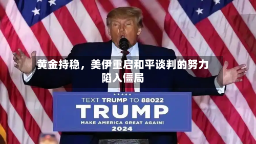 黄金持稳	，美伊重启和平谈判的努力陷入僵局-第2张图片