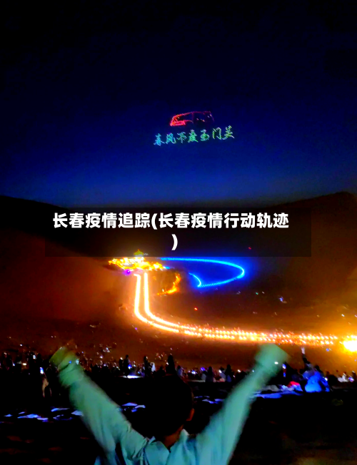 长春疫情追踪(长春疫情行动轨迹)-第2张图片