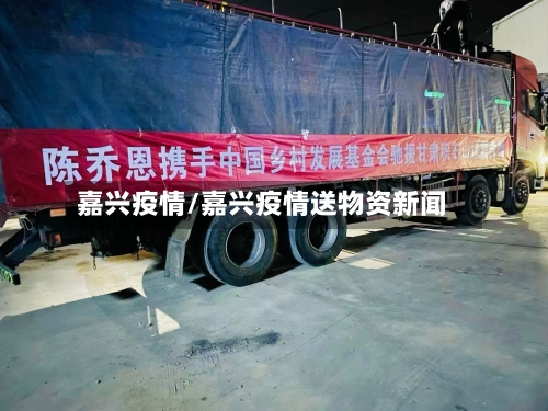 嘉兴疫情/嘉兴疫情送物资新闻