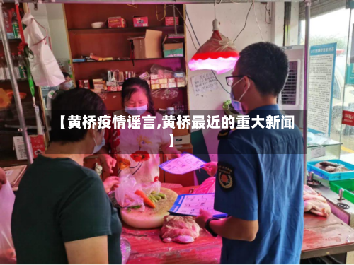 【黄桥疫情谣言,黄桥最近的重大新闻】-第2张图片