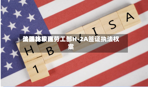 美国比较高法院将审理劳工部H-2A签证执法权案