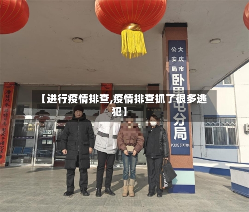 【进行疫情排查,疫情排查抓了很多逃犯】-第2张图片