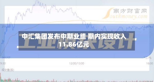 中汇集团发布中期业绩 期内实现收入11.86亿元-第2张图片