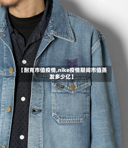 【耐克市值疫情,nike疫情期间市值蒸发多少亿】-第2张图片