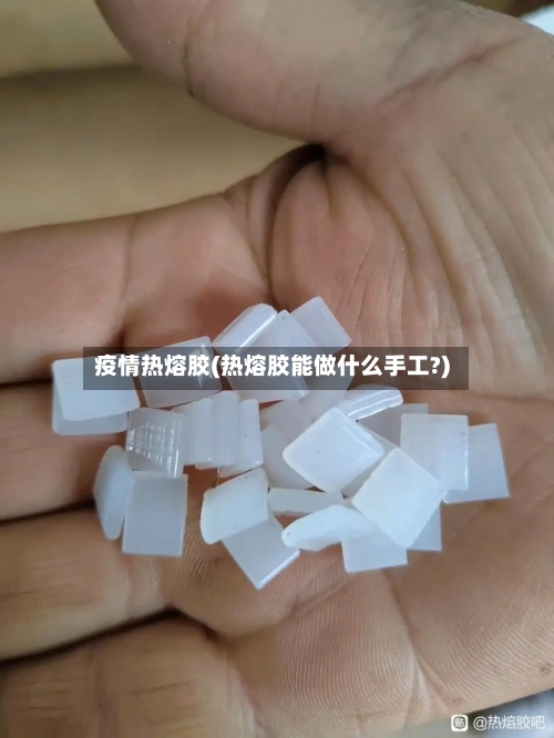 疫情热熔胶(热熔胶能做什么手工?)