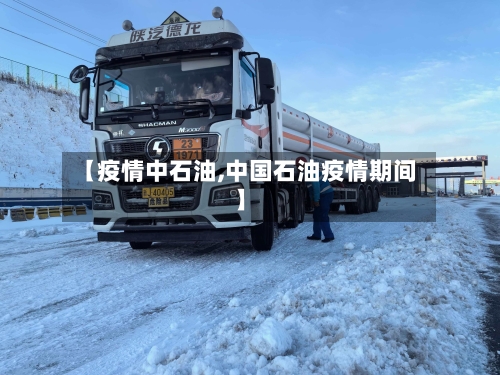 【疫情中石油,中国石油疫情期间】