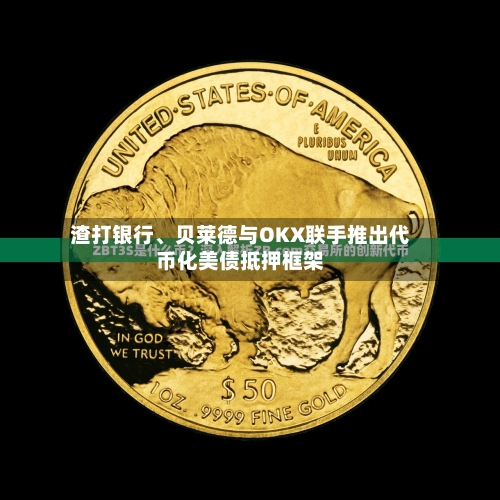 渣打银行	、贝莱德与OKX联手推出代币化美债抵押框架-第3张图片