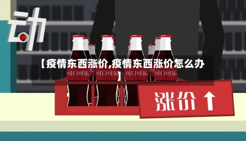 【疫情东西涨价,疫情东西涨价怎么办】