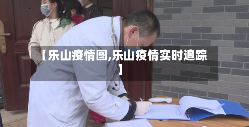 【乐山疫情图,乐山疫情实时追踪】-第2张图片