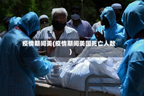 疫情期间美(疫情期间美国死亡人数)-第2张图片