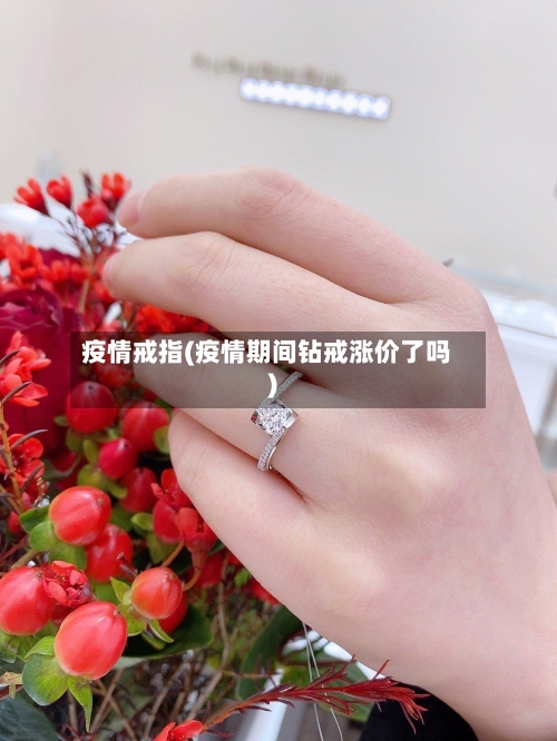 疫情戒指(疫情期间钻戒涨价了吗)-第2张图片