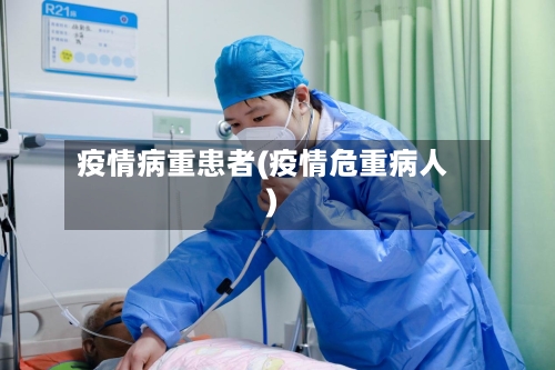 疫情病重患者(疫情危重病人)-第2张图片