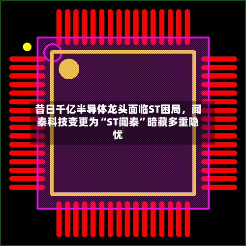 昔日千亿半导体龙头面临ST困局，闻泰科技变更为“ST闻泰”暗藏多重隐忧