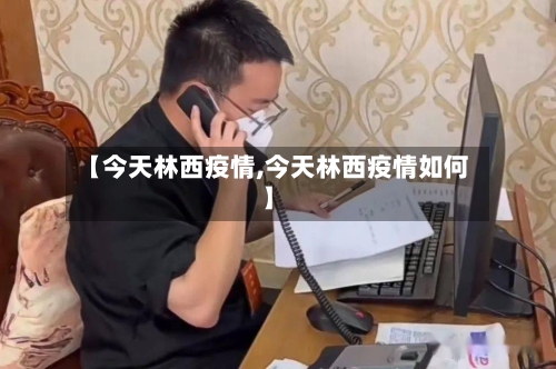 【今天林西疫情,今天林西疫情如何】-第2张图片