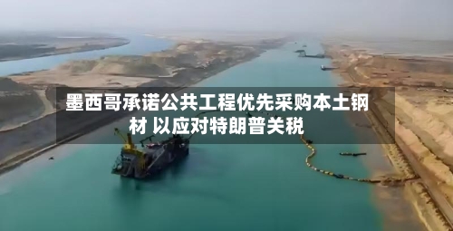 墨西哥承诺公共工程优先采购本土钢材 以应对特朗普关税