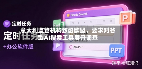 意大利监管机构致函欧盟，要求对谷歌AI搜索工具展开调查