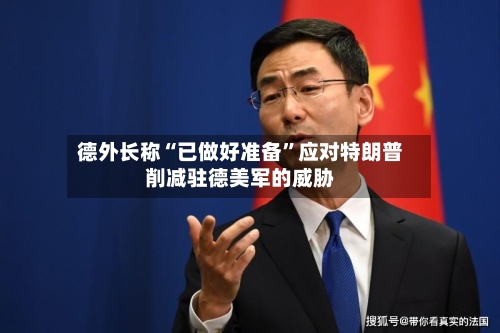 德外长称“已做好准备	”应对特朗普削减驻德美军的威胁-第2张图片